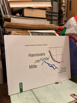 Hannovers „verrückte“ Mitte. Prinzipielles und Konkretes zu Stadt-Bau-Kultur.