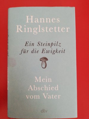 gebrauchtes Buch – Hannes Ringlstetter – Ein Steinpilz für die Ewigkeit - Mein Abschied vom Vater