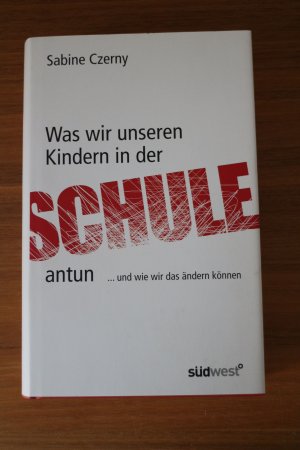 gebrauchtes Buch – Sabine Czerny – Was wir unseren Kindern in der Schule antun - ...und wie wir das ändern können