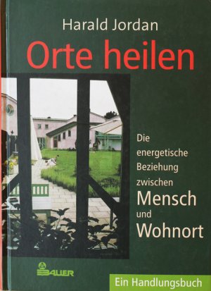 gebrauchtes Buch – Harald Jordan – Orte heilen. Die energetische Beziehung zwischen Mensch und Wohnort.