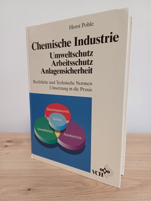 Chemische Industrie - Umweltschutz, Arbeitsschutz, Anlagensicherheit. Rechtliche und Technische Normen. Umsetzung in die Praxis