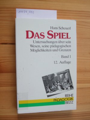 Das Spiel [Band 1] : Untersuchungen über sein Wesen, seine pädagogischen Möglichkeiten und Grenzen