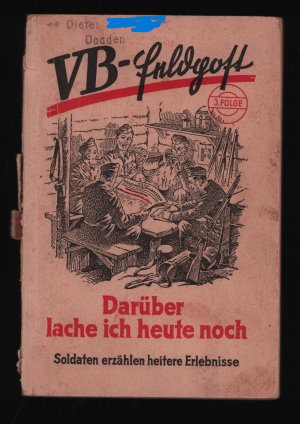 VB-Feldpost 3.Folge /Darüber lache ich noch heute--Soldaten erzählen heitere Erlebnisse