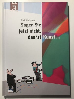 gebrauchtes Buch – Dirk Meissner – Sagen Sie jetzt nicht, das ist Kunst...