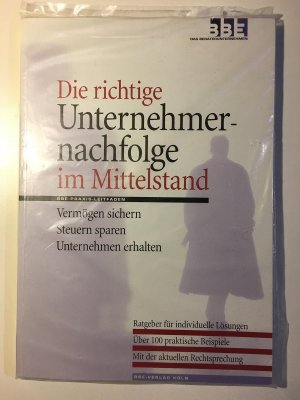 Die richtige Unternehmernachfolge im Mittelstand: Vermögen sichern - Steuern sparen - Unternehmen erhalten