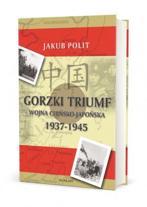 GORZKI TRIUMF. WOJNA CHIŃSKO-JAPOŃSKA 1937-1945