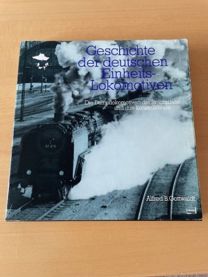 gebrauchtes Buch – Gottwaldt, Alfred B – Geschichte der deutschen Einheits-Lokomotiven - d. Dampflokomotiven d. Reichsbahn und ihre Konstrukteure