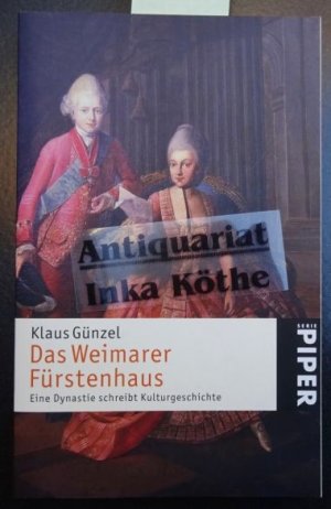 gebrauchtes Buch – Klaus Günzel – Das Weimarer Fürstenhaus : eine Dynastie schreibt Kulturgeschichte - Piper ; 3684 -