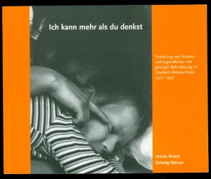 Ich kann mehr als du denkst - Förderung von Kindern und Jugendlichen mit geistiger Behinderung im Elisabeth-Weiske-Heim 1973-1992