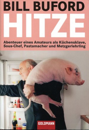 gebrauchtes Buch – Bill Buford – Hitze - Abenteuer eines Amateurs als Küchensklave, Sous-Chef, Pastamacher und Metzgerlehrling