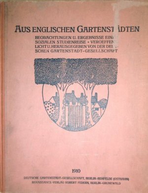 Aus englischen Gartenstädten. Beobachtungen und Ergebnisse einer sozialen Studienreise. Veroeffentlicht und herausgegeben von der Deutschen Gartenstadt […]