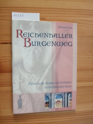 Reichenhaller Burgenweg : Führer zu den Burgen und Schlössern im Reichenhaller Raum