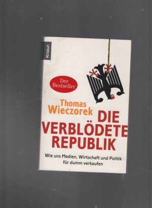 gebrauchtes Buch – Thomas Wieczorek – Die verblödete Republik - Wie uns Medien, Wirtschaft und Politik für dumm verkaufen