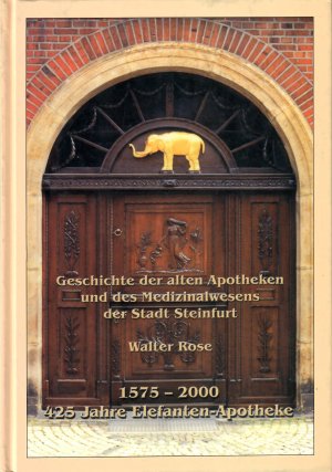 Geschichte der alten Apotheken und des Medizinalwesens der Stadt Steinfurt - 1575 - 2000 ; 425 Jahre Elefanten-Apotheke