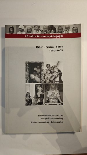 25 Jahre Museumspädagogik - Landesmuseum Oldenburg - Daten Fakten Fotos 1980-2005