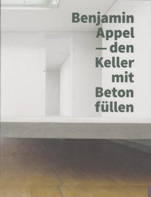 Benjamin Appel - den Keller mit Beton füllen herausgegeben von Madeleine Frey ; Galerie Stadt Sindelfingen; "Dieser Katalog erscheint anlässlich der Ausstellung `Benjamin Appel - den Keller mit Beton füllen`, 20.03.2017-18.06.2017, Galerie der Stadt Sindelfingen"