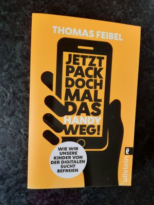 Jetzt pack doch mal das Handy weg! - Wie wir unsere Kinder von der digitalen Sucht befreien.