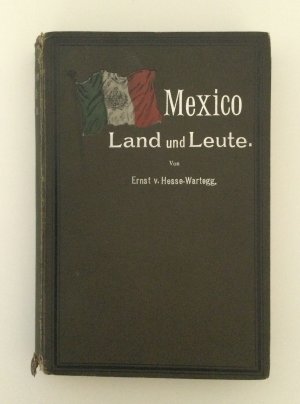 Mexico. Land und Leute. Reisen auf neuen Wegen durch das Aztekenland.