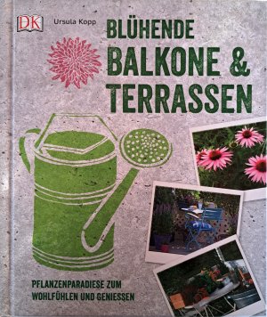 Blühende Balkone & Terrassen - Pflanzenparadiese zum Wohlfühlen und Genießen