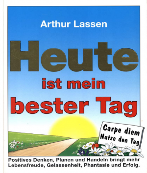 Heute ist mein bester Tag - Carpe Diem. Nutze den Tag. Pos. Denken, Planen und Handeln bringt mehr Lebensfreude, Gelassenheit, Phantasie und Erfolg