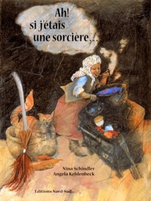 Ah! si j`étais une sorcière ... Une histoire racontée par Nina Schindler et ilustrée par Angela Kehlenbeck. Trad. de Danièle d`Hautil /