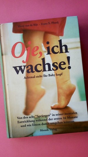 gebrauchtes Buch – van de Rijt – OJE, ICH WACHSE!. Achtmal steht Ihr Baby kopf ; von den acht Sprüngen in seiner mentalen Entwicklung während der ersten 14 Monate und wie Eltern damit umgehen können