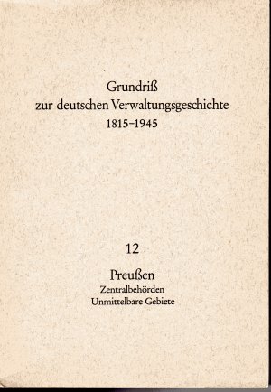 Grundriß zur deutschen Verwaltungsgeschichte 1815-1945. Herausgegeben von Walther Hubatsch. Teil A und B: Preußen, Band 12: Preußische Zentralbehörden […]