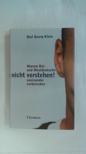 gebrauchtes Buch – Klein, Olaf Georg – IHR KÖNNT UNS EINFACH NICHT VERSTEHEN! WARUM OST- UND WESTDEUTSCHE ANEINANDER VORBEIREDEN.