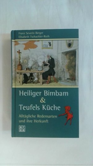 HEILIGER BIMBAM & TEUFELS KÜCHE. ALLTÄGLICHE REDENSARTEN UND IHRE HERKUNFT.