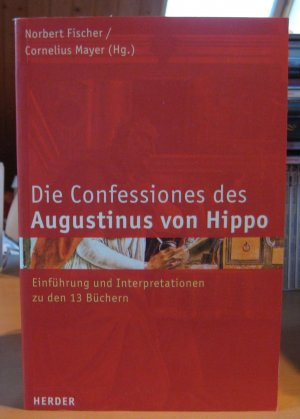 Die Confessiones des Augustinus von Hippo. Einführung und Interpretationen zu den 13 Büchern