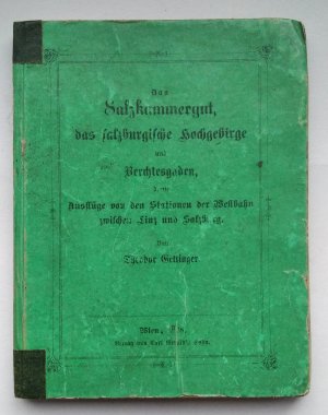 Das Salzkammergut, das salzburgische Hochgebirge und Berchtesgaden, dann Ausflüge von den Stationen der Westbahn zwischen Linz und Salzburg