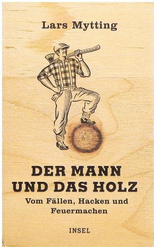 gebrauchtes Buch – Lars Mytting – Der Mann und das Holz - Vom Fällen, Hacken und Feuermachen