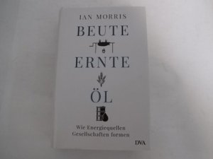 Beute, Ernte, Öl : wie Energiequellen Gesellschaften formen.