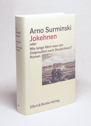 Jokehnen oder wie lange fährt man von Ostpreußen nach Deutschland? : Roman / Arno Surminski