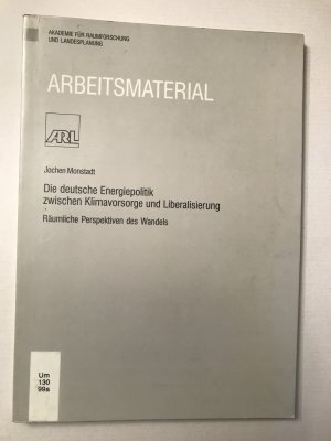 Die deutsche Energiepolitik zwischen Klimavorsorge und Liberalisierung: Räumliche Perspektiven des Wandels (Arbeitsmaterial der ARL)