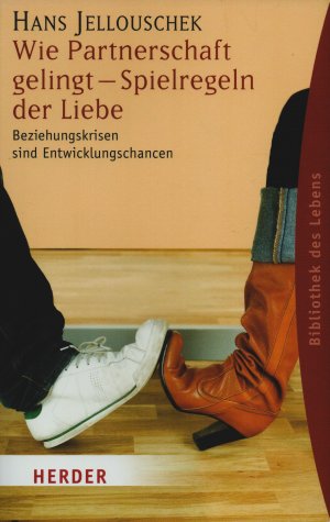 Wie Partnerschaft gelingt - Spielregeln der Liebe - Beziehungskrisen sind Entwicklungschancen. Jubiläumsausgabe