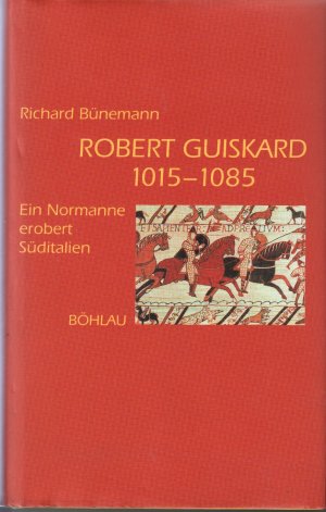 Robert Guiskard 1015 - 1085 : ein Normanne erobert Süditalien; mit S/W Abbildungen