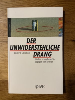 gebrauchtes Buch – Roger Callahan – Der unwiderstehliche Drang - Süchte - und was Sie dagegen tun können