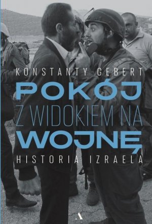 POKÓJ Z WIDOKIEM NA WOJNĘ. HISTORIA IZRAELA