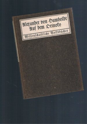 Auf dem Orinoko eine Reise in die Äquinoktialgegenden des neuen Kontinents mit neun Bildern und einer Karte