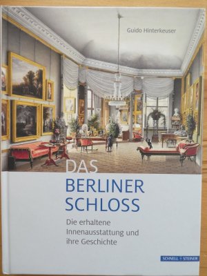 Das Berliner Schloss. Die erhaltene Innenausstattung und ihre Geschichte