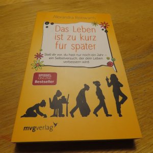 Das Leben ist zu kurz für später - Stell dir vor, du hast nur noch ein Jahr - ein Selbstversuch, der dein Leben verbessern wird