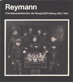 Reymann. Fotodokumentaristen der Bergstadt Freiberg 1865-1945