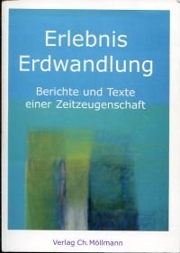 Erlebnis Erdwandlung., Berichte und Texte einer Zeitzeugenschaft.