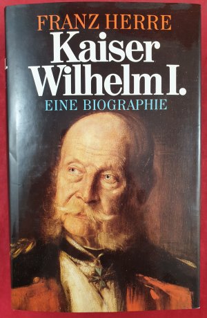 Kaiser Wilhelm I. der letzte Preuße Eine Biographie