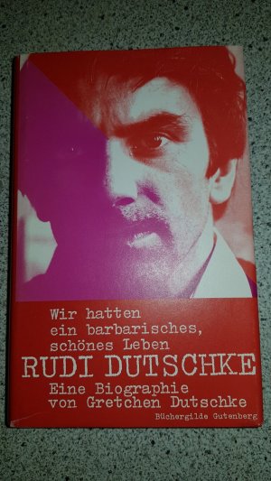 Rudi Dutschke - Wir hatten ein barbarisches, schönes Leben