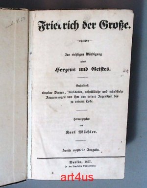 Friedrich der Große : Zur richtigen Würdigung seines Herzens und Geistes. Enthaltend: einzelne Scenen, Anekdoten, schriftliche und mündliche Äußerungen […]