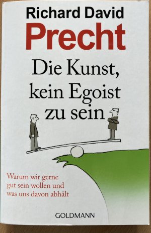 Die Kunst, kein Egoist zu sein - Warum wir gerne gut sein wollen und was uns davon abhält