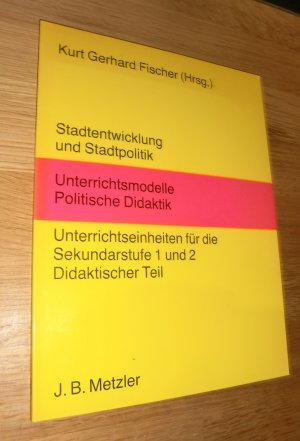 Stadtentwicklung und Stadtpolitik - Unterrichtsmodelle Politische Didaktik - Unterichtseinheiten für die Sekundasrstufe 1 und 2, Didaktischer Teil