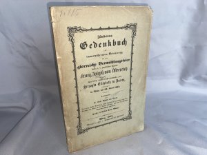 Illustrirtes Gedenkbuch zur immerwährenden Erinnerung an die glorreiche Vermählungsfeier Seiner k. k. Apostolischen Majestät Franz Joseph von Oesterreich […]